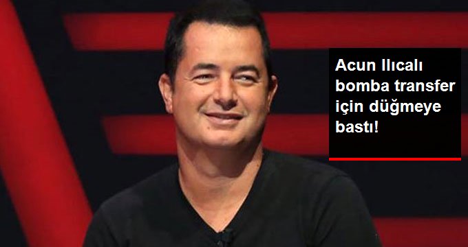 Acun Ilıcalı Bomba Transfer İçin Düğmeye Bastı