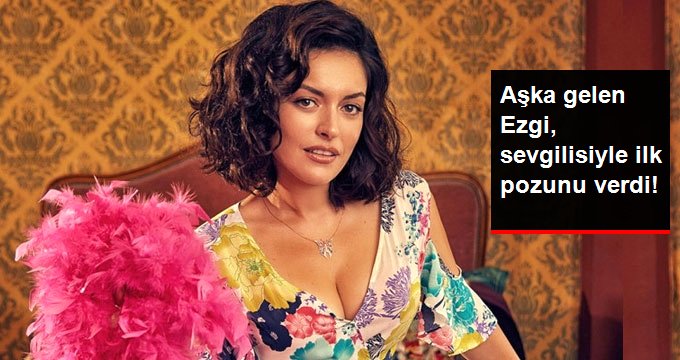Ezgi Mola, Sevgilisiyle İlk Aşk Pozunu Verdi