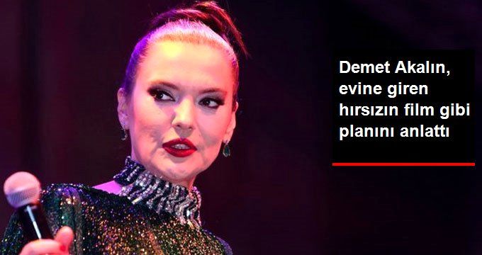 Demet Akalın, Evine Giren Hırsızın Film Gibi Planını Anlattı!