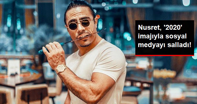 Ünlü Kasap Nusret Gökçe, ‘2020’ İmajıyla Sosyal Medyayı Salladı