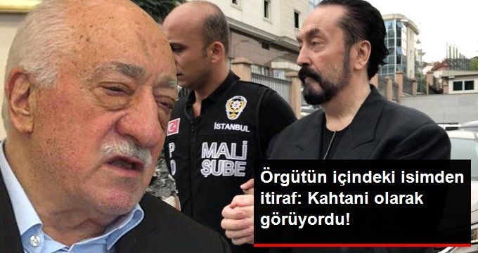 İtirafçı Bir Bir Anlattı: Adnan Oktar Gülen’i Kahtani Olarak Görüyordu