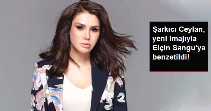 Şarkıcı Ceylan, Yeni İmajıyla Elçin Sangu’ya Benzetildi