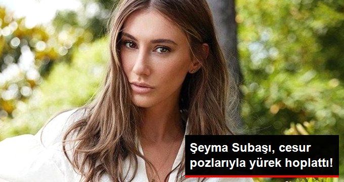 Şeyma Subaşı, Cesur Pozlarıyla Yürek Hoplattı!
