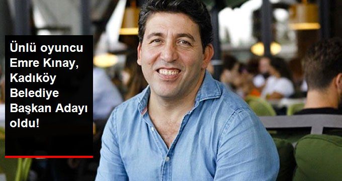 Ünlü Oyuncu Emre Kınay, İstanbul Kadıköy Belediye Başkan Adayı Oldu