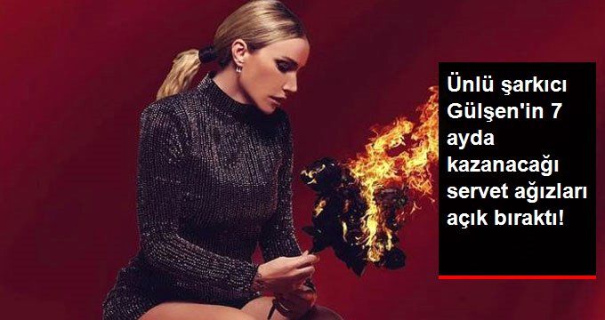 Ünlü Şarkıcı Gülşen’in 7 Ayda Kazanacağı Servet Ağızları Açık Bıraktı !