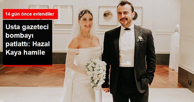Gazeteci Bilal Özcan’dan Bomba İddia: 14 Gün Önce Evlenen Hazal Kaya Hamile !!