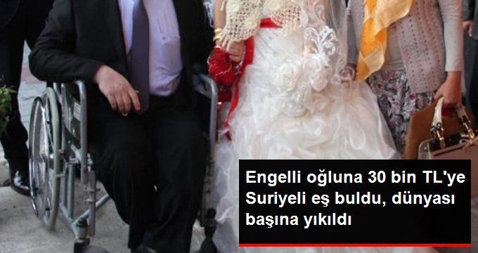 Engelli Oğluna 30 Bin TL’ye Suriyeli Eş Buldu, Kız Bir Süre Sonra Evi Terk Etti