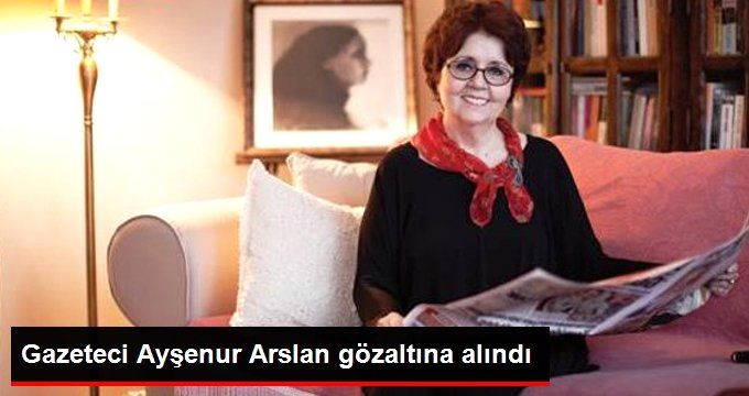 Gazeteci Ayşenur Arslan Gözaltına Alındı