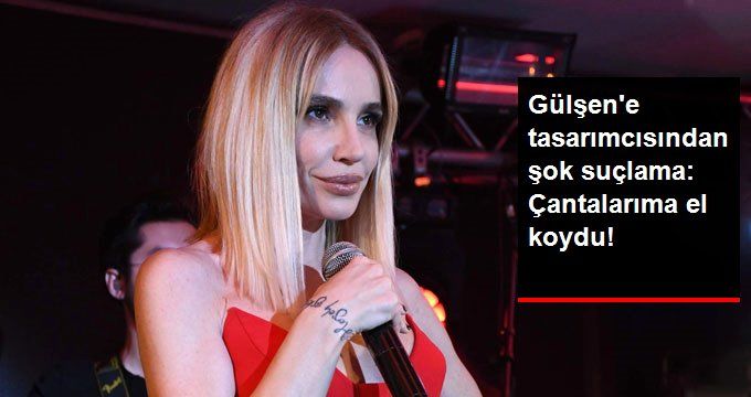 Şarkıcı Gülşen, Tasarımcı Arkadaşının Çantalarına El Koyduğu Gerekçesiyle Mahkemelik Oldu