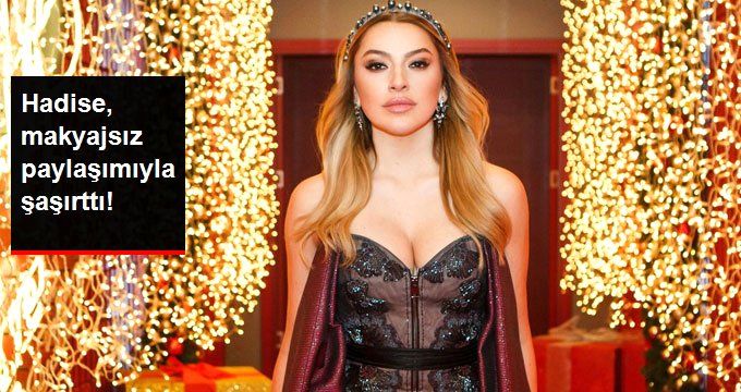 Hadise, Sıfır Makyaj Paylaşımıyla Şaşırttı