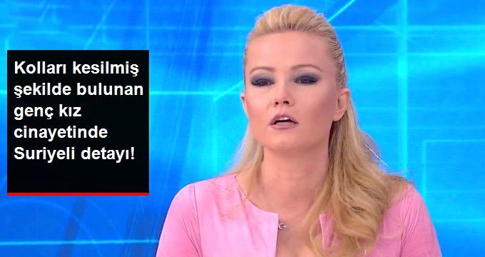 Kolları Kesilmiş Şekilde Bulunan Genç Kız Cinayetinde Suriyeli Aile Detayı!