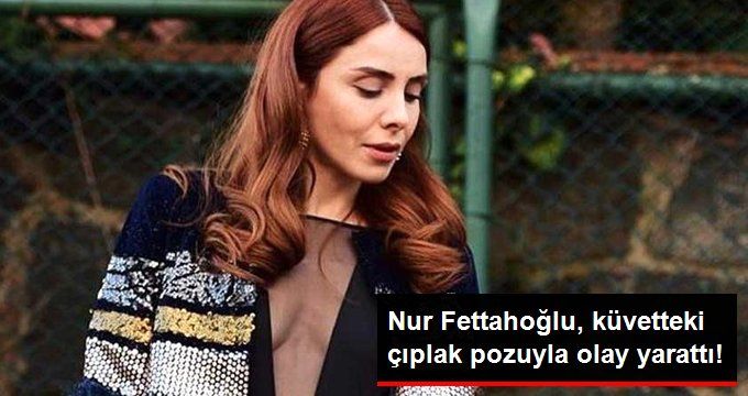 Nur Fettahoğlu, Küvetteki Çıplak Pozuyla Olay Yarattı!