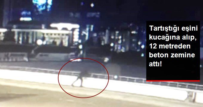 Tartıştığı Eşini Kucağına Alıp 12 Metreden Beton Zemine Böyle Fırlattı