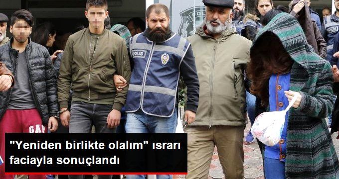 Eski Sevgiliye “Yeniden Birlikte Olalım” Israrının Bedelini Canıyla Ödedi