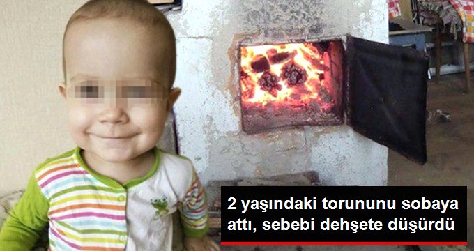Dede, İçine Şeytan Kaçtığını Söylediği 2 Yaşındaki Torununu Yanan Sobaya Attı