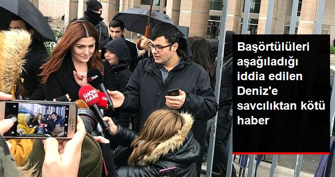 Başörtülü Kadınlara Hakaret Ettiği İddia Edilen Deniz Çakır’ın 1 Yıla Kadar Hapsi İstendi