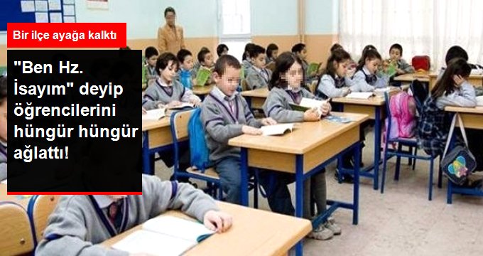 “Ben Hz. İsayım” Deyip Öğrencileri Ağlatan Öğretmene Soruşturma Başlatıldı