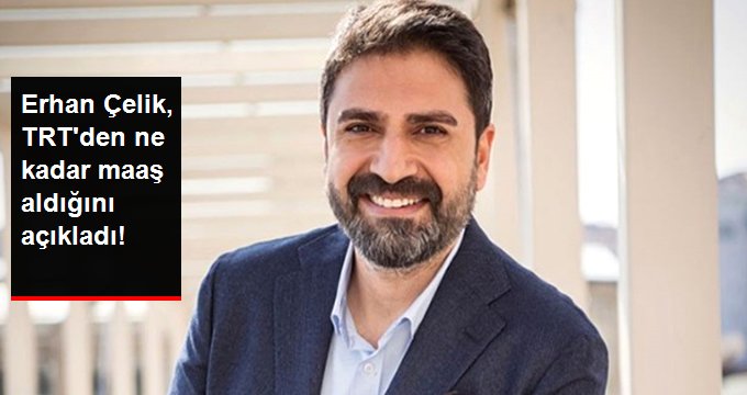Erhan Çelik, TRT’den Ne Kadar Maaş Aldığını Açıkladı!