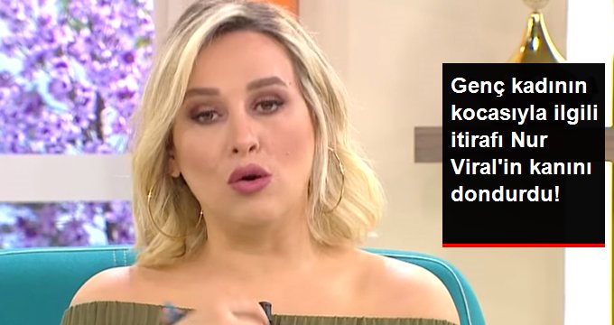Genç Kadının Kocasıyla İlgili İtirafları Nur Viral’in Kanını Dondurdu