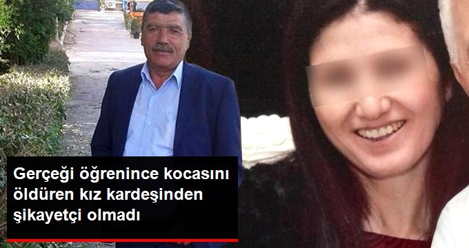 Yaptıklarını Öğrenince Kocasını Öldüren Kız Kardeşinden Şikayetçi Olmadı