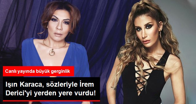 Işın Karaca, Canlı Yayında İrem Derici’ye Ateş Püskürdü