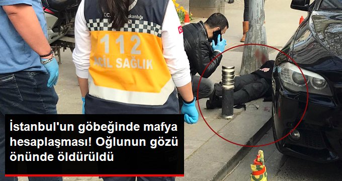 İstanbul’un Göbeğinde Mafya Hesaplaşması! Eşi ve Oğlunun Gözü Önünde Öldürüldü