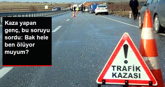 Kaza Yapan Sürücü, Kendisini Görüntüleyen Bir Kişiye, “Ben Ölüyor Muyum” Diye Sordu