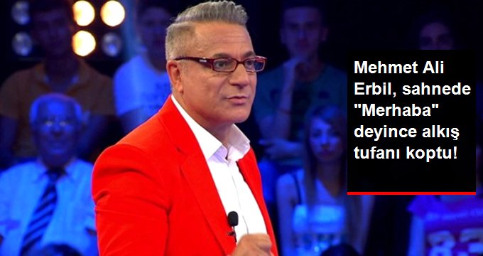 Mehmet Ali Erbil, Sahnede “Merhaba” Deyince Alkış Tufanı Koptu!