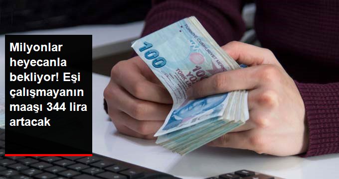 MİLYONLAR HEYECANLA BEKLİYOR! EŞİ ÇALIŞMAYANIN MAAŞI 344 LİRA ARTACAK