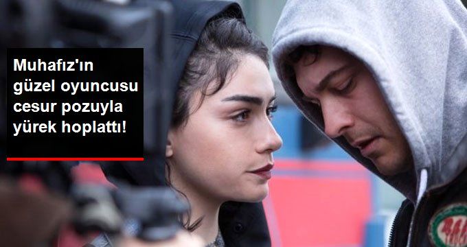 Muhafız’ın Güzel Oyuncusu Hazar Ergüçlü’den Cesur Poz