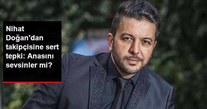 Nihat Doğan’dan Takipçisine Sert Tepki: Yalancının Anasını Sevsinler mi?