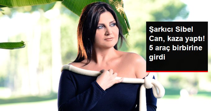 Şarkıcı Sibel Can, Zincirleme Kazaya Karıştı: 3 Yaralı