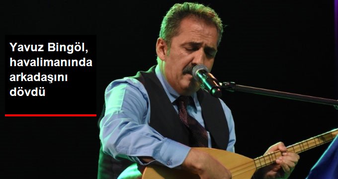 Ünlü Türkücü Yavuz Bingöl, Arkadaşına Tokat Attı
