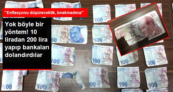 10 Liradan 200 Lira Yapıp Bankaları Dolandırdılar