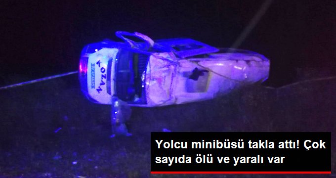 Yolcu Minibüsü Takla Attı! Çok Sayıda Ölü ve Yaralı Var