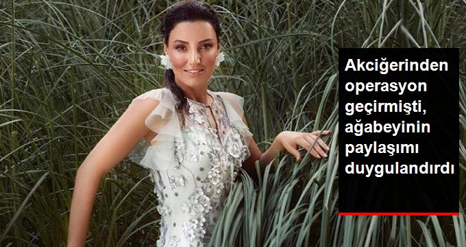 Akciğerinden Operasyon Geçiren Sevcan Orhan’ın, Ağabeyinden Duygusal Paylaşım