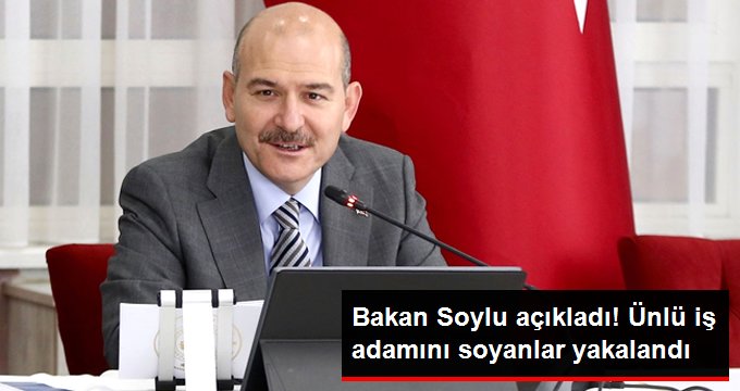 Bakan Soylu Açıkladı! Ünlü İş Adamını Soyanlar Bulgaristan Sınırında Yakalandı