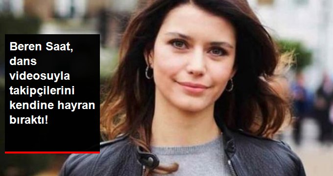 Beren Saat, Dans Videosuyla Takipçilerini Kendine Hayran Bıraktı!
