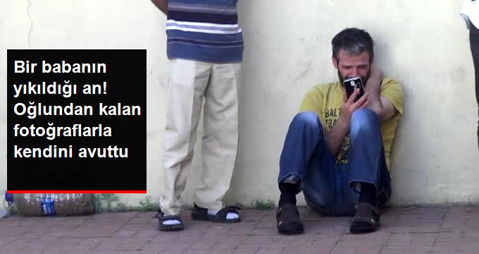 Bir Babanın Yıkıldığı An! Oğlundan Kalan Fotoğraflarla Kendini Avuttu