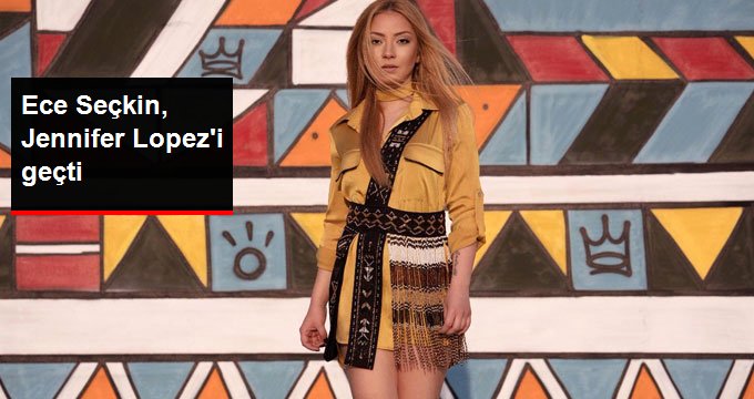 Ece Seçkin, Jennifer Lopez’i Geçti