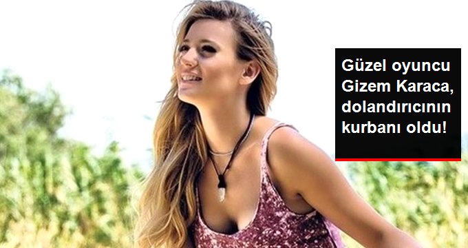 Güzel Oyuncu Gizem Karaca, Dolandırıcının Kurbanı Oldu!