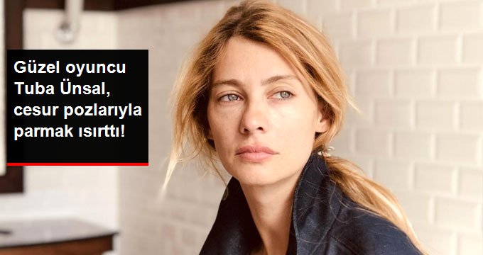 Güzel Oyuncu Tuba Ünsal, Cesur Pozlarıyla Parmak Isırttı