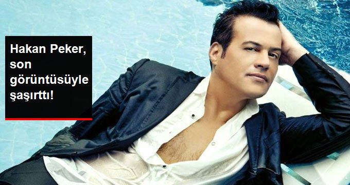 Hakan Peker, Son Görüntüsüyle Şaşırttı