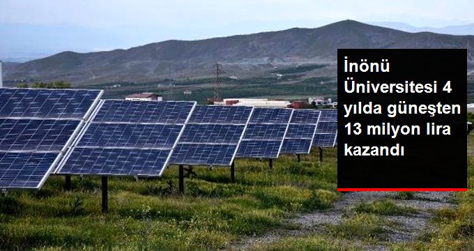 Güneş Enerji Santrali, İnönü Üniversitesine 13 Milyon Lira Kazandırdı