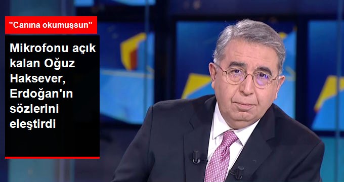 Mikrofonu Açık Kalan Oğuz Haksever, Erdoğan’ın Sözlerini Eleştirdi