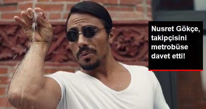 Nusret Gökçe, Takipçisini Metrobüse Davet Etti