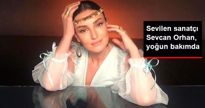 Akciğerinden Operasyon Geçiren Sevcan Orhan, Yoğun Bakımda