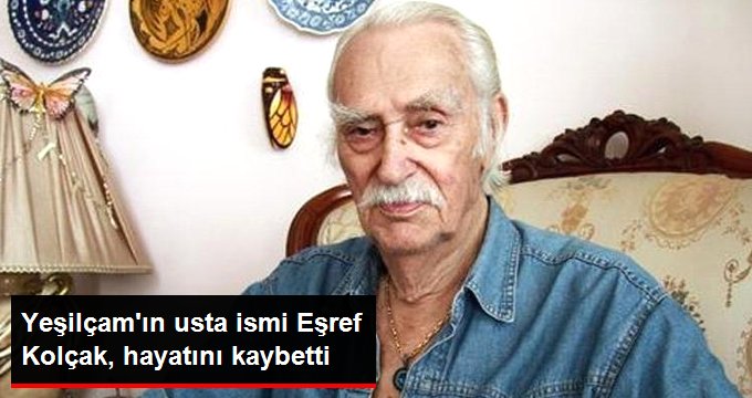 Yeşilçam’ın Usta Oyuncusu Eşref Kolçak, Hayatını Kaybetti