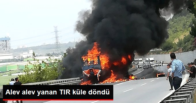 Seyir halindeki tır alev alev yandı