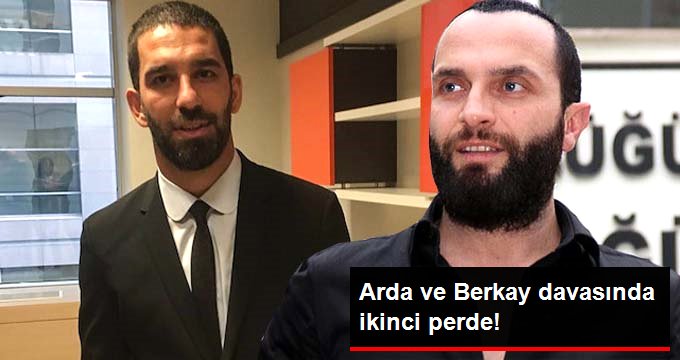 Berkay ile Arda Turan arasındaki davanın ikinci duruşması başladı